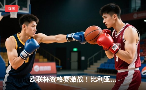 欧联杯资格赛激战！比利亚雷亚尔主场2-1逆转险胜，丹朱马关键绝杀