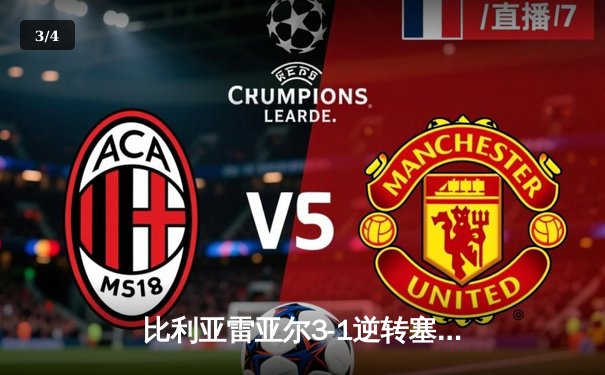 比利亚雷亚尔3-1逆转塞尔塔，丹朱马梅开二度闪耀陶瓷球场 - 3