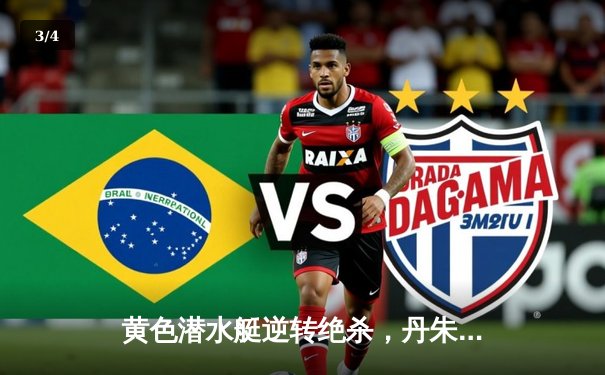 黄色潜水艇逆转绝杀，丹朱马补时建功助比利亚雷亚尔2-1险胜赫塔菲 - 3