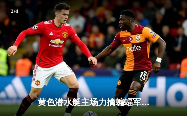 黄色潜水艇主场力擒蝙蝠军团，莫雷诺双响锁定欧战关键三分 - 2