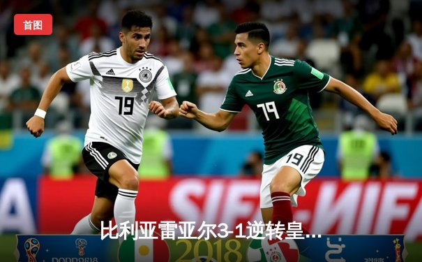 比利亚雷亚尔3-1逆转皇家社会，丹朱马传射建功锁定欧战席位