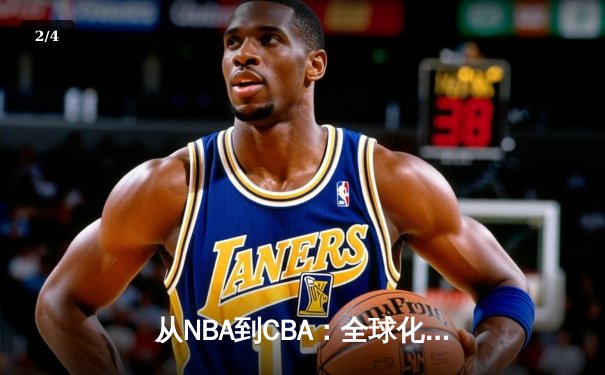 从NBA到CBA：全球化背景下篮球战术体系的融合与创新 - 2